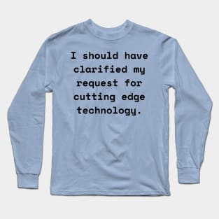 I Should Have Clarified My Request For Cutting Edge Technology Funny Pun / Dad Joke (MD23Frd026) Long Sleeve T-Shirt